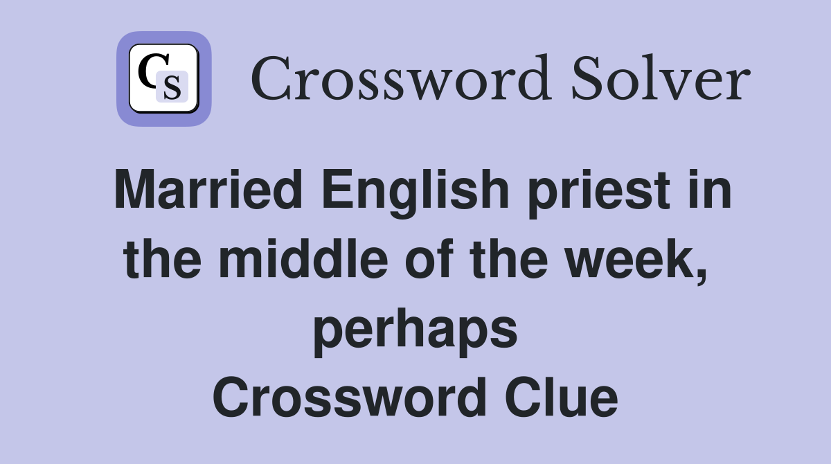 Married English priest in the middle of the week, perhaps Crossword